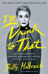 I'll Drink to That: New York's Legendary Personal Shopper and Her Life in Style - With a Twist Betty Halbreich