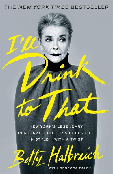 книга I'll Drink to That: New York's Legendary Personal Shopper and Her Life in Style - With a Twist, автор: Betty Halbreich