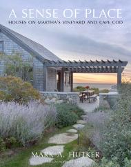 A Sense of Place: Будинки на Martha's Vineyard and Cape Cod Mark A. Hutker, Marc Kristal