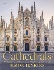 Cathedrals: Masterpieces of Architecture, Feats of Engineering, Icons of Faith Simon Jenkins