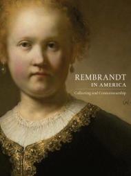 Rembrandt in America: Collecting and Connoisseurship, автор: Dennis P. Weller