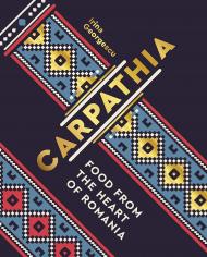 Carpathia: Food from the heart of Romania Irina Georgescu