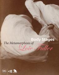 Body Stages: The Metamorphosis of Loïe Fuller Loïe Fuller, Giovanni Lista, 