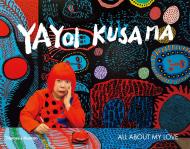 Yayoi Kusama: All About My Love Yayoi Kusama, Akira Shibutami