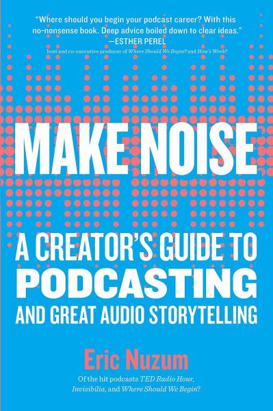 книга Make Noise: A Creator's Guide to Podcasting and Great Audio Storytelling, автор: Eric Nuzum