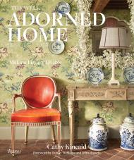 The Well Adorned Home: Making Luxury Livable Cathy Kincaid, Contributions by Chesie Breen, Foreword by Bunny Williams and John Rosselli