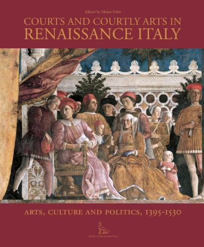 книга Courts and Courtly Arts in Renaissance Italy: Arts, Culture and Politics, 1395-1530, автор: Marco Folin