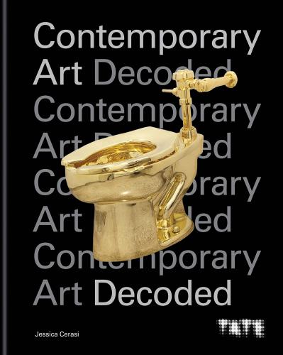 книга Tate: Contemporary Art Decoded: Learn How to Understand and Interpret Contemporary Ar, автор: Jessica Cerasi