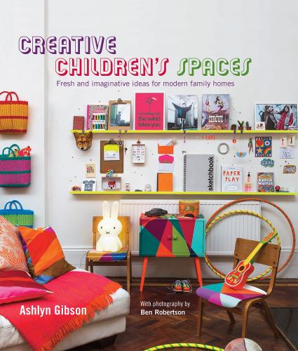 книга Creative Children's Spaces: Fresh and Imaginative Ideas for Modern Family Homes, автор: Ashlyn Gibson