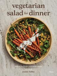 Vegetarian Salad for Dinner: Inventive Plant-Forward Meals Author Jeanne Kelley