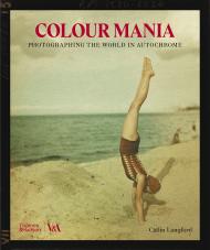 Colour Mania: Photographing the World in Autochrome , автор: Catlin Langford