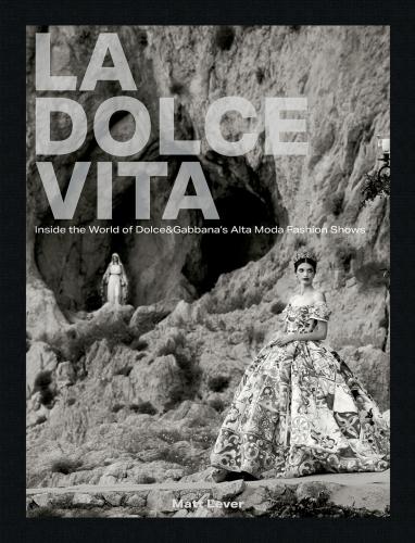 книга La Dolce Vita: Inside the World of Dolce&Gabbana’s Alta Moda Fashion Shows, автор: Matt Lever