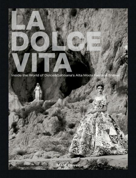 книга La Dolce Vita: Inside the World of Dolce&Gabbana’s Alta Moda Fashion Shows, автор: Matt Lever