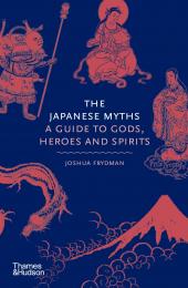 The Japanese Myths: A Guide to Gods, Heroes and Spirits Joshua Frydman