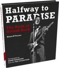 Halfway to Paradise: The Birth of British Rock Alwyn W Turner, Photographer Harry Hammond