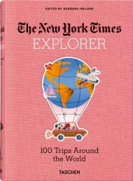 The New York Times Explorer. 100 Trips Around the World Barbara Ireland