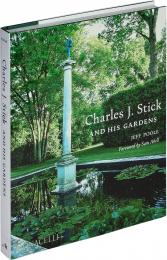 Charles J. Stick and His Gardens Jeff Poole with a foreword by Sam Abell