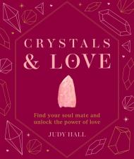 Crystals & Love: Find Your Soul Mate and Unlock the Power of Love Judy Hall