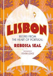 Lisbon: Recipes from the Heart of Portugal Rebecca Seal