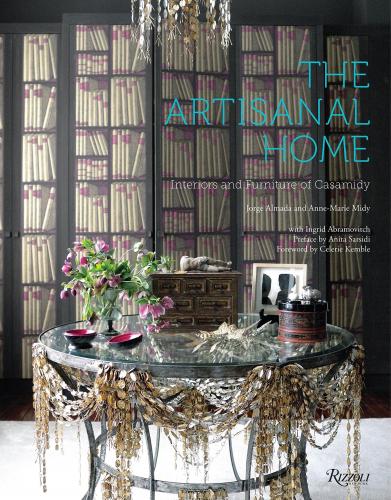 книга The Artisanal Home: Interiors and Furniture of Casamidy, автор: Anne-Marie Midy and Jorge Almada, Contributions by Ingrid Abramovitch, Preface by Anita Sarsidi, Foreword by Celerie Kemble