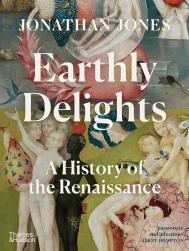 Earthly Delights: A History of the Renaissance, автор: Jonathan Jones