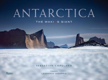 книга Antarctica: The Waking Giant, автор: Sebastian Copeland, Foreword by Leonardo DiCaprio
