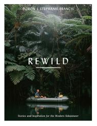 Rewild: Stories and Inspiration for the Modern Adventurer, автор: Doron and Stephanie Francis