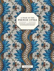 A Year in the French Style: Interiors and Entertaining by Antoinette Poisson Vincent Farelly, Jean-Baptiste Martin, Ruth Ribeaucourt, John Derian