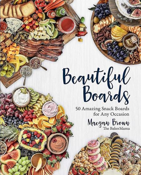 книга Beautiful Boards: 50 Amazing Snack Boards for Any Occasion, автор: Maegan Brown