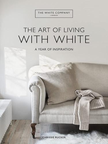 книга The White Company The Art of Living with White: A Year of Inspiration, автор: Chrissie Rucker & The White Company
