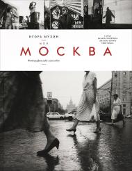 Моя Москва. Фотографии 1985 -2010 годов Игорь Мухин