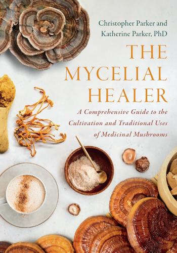 книга The Mycelial Healer: A Comprehensive Guide to the Cultivation and Traditional Uses of Medicinal Mushrooms, автор: Katherine Parker, Christopher Parker