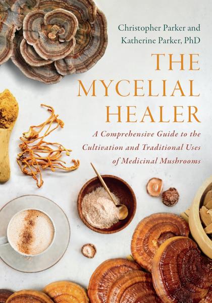 книга The Mycelial Healer: A Comprehensive Guide to the Cultivation and Traditional Uses of Medicinal Mushrooms, автор: Katherine Parker, Christopher Parker