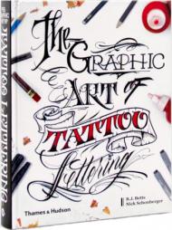 The Graphic Art of Tattoo Lettering: A Visual Guide to Contemporary Styles and Designs B.J. Betts, Nick Schonberger