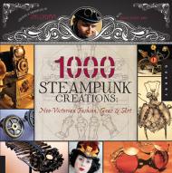 1000 Steampunk Creations: Neo-Victorian Fashion, Gear, and Art, автор: Dr. Grymm