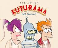  The Art of Futurama: A Visual History of Matt Groening’s Cult Classic Animated Series Matt Groening