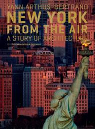 New York from the Air: A Story of Architecture, автор: Yann Arthus-Bertrand, John Tauranac