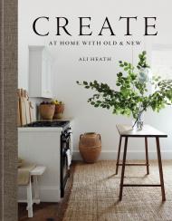 Create: At Home with Old & New Ali Heath