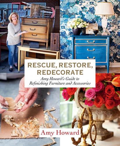 книга Rescue, Restore, Redecorate: Amy Howard's Guide to Refinishing Furniture and Accessories, автор: Amy Howard