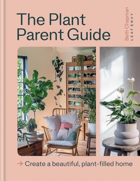 книга The Plant Parent Guide: Create a beautiful, plant-filled home, автор: Beth Chapman