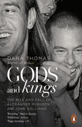 Gods and Kings: The Rise and Fall of Alexander McQueen and John Galliano Dana Thomas