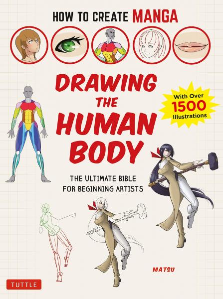 книга How to Create Manga: Drawing the Human Body: The Ultimate Bible for Beginning Artists, with over 1,500 Illustrations, автор:  Matsu