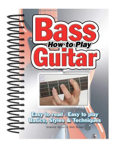 книга How To Play Bass Guitar: Easy to Read, Easy to Play; Basics, Styles & Techniques (Easy-to-Use), автор: Graeme Aymer, Alan Brown