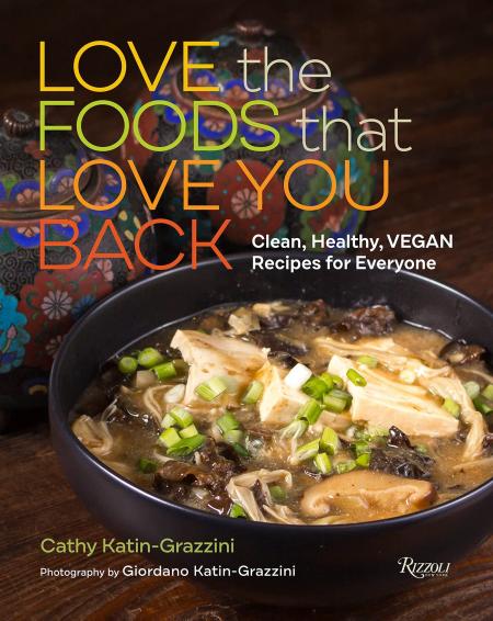 книга Love the Foods That Love You Back: Clean, Healthy, Vegan Recipes for Everyone, автор: Author Cathy Katin-Grazzini