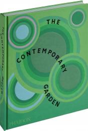 The Contemporary Garden Phaidon Editors with an introduction by Annie Guilfoyle and texts by Sorrel Everton, Tovah Martin, et al