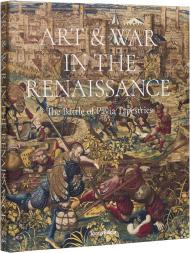 Art & War in the Renaissance: The Battle of Pavia Tapestries Dr. Sylvain Bellenger, Dr. Thomas P. Campbell, Dr. Cecilia Paredes, Graziella Palei, Antonio Tosini, Carmine Romano