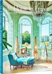  At Home in France: Inspiration and Style in Town and Country Author Timothy Corrigan, with Michael Boodro