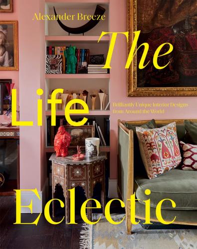 книга The Life Eclectic: Brilliantly Unique Interior Designs від Around the World, автор: Alexander Breeze
