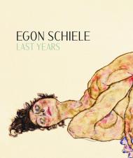 Egon Schiele: Last Years 1914-1918 Kerstin Jesse, Jane Kallir & Hans-Peter Wipplinger