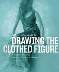 The Artist's Guide to Drawing the Clothed Figure, автор: Michael Massen